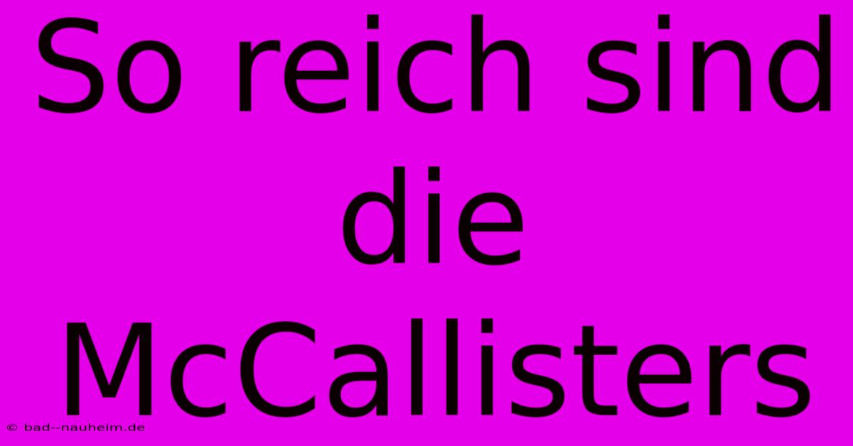 So Reich Sind Die McCallisters