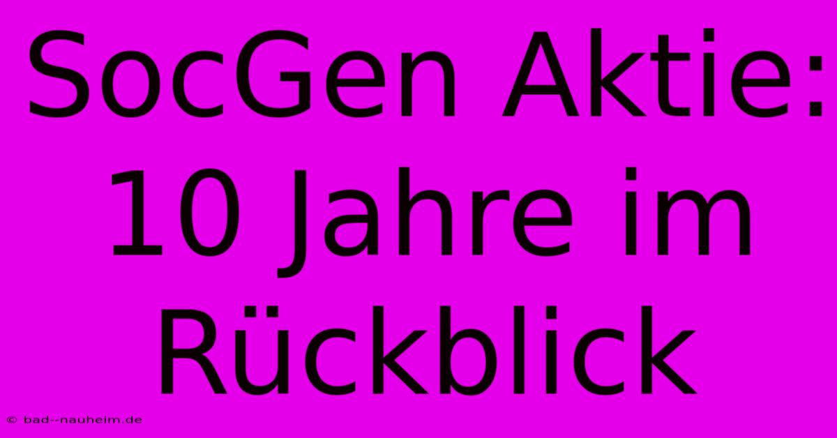 SocGen Aktie:  10 Jahre Im Rückblick