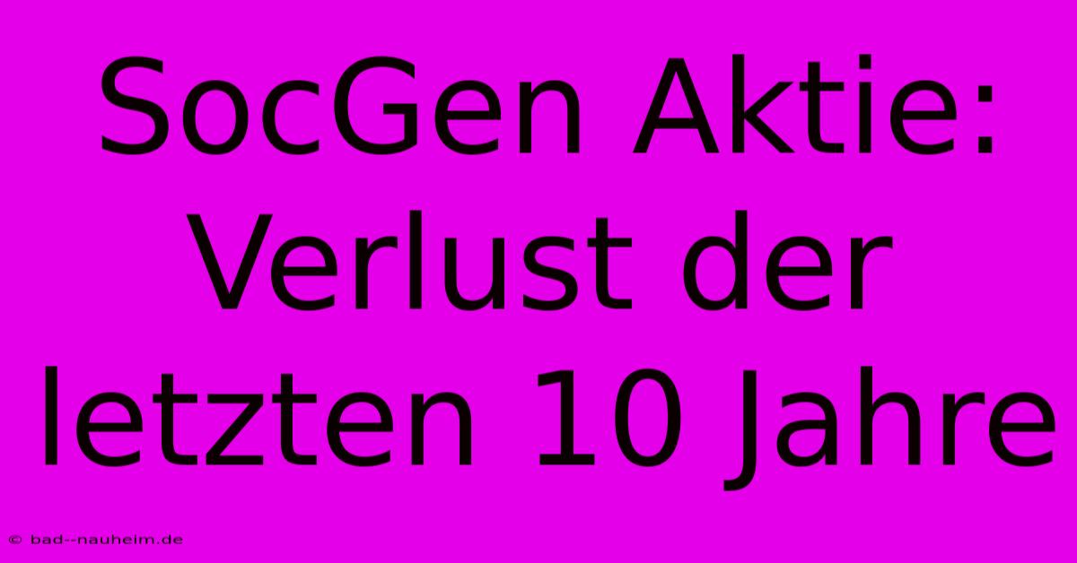 SocGen Aktie: Verlust Der Letzten 10 Jahre