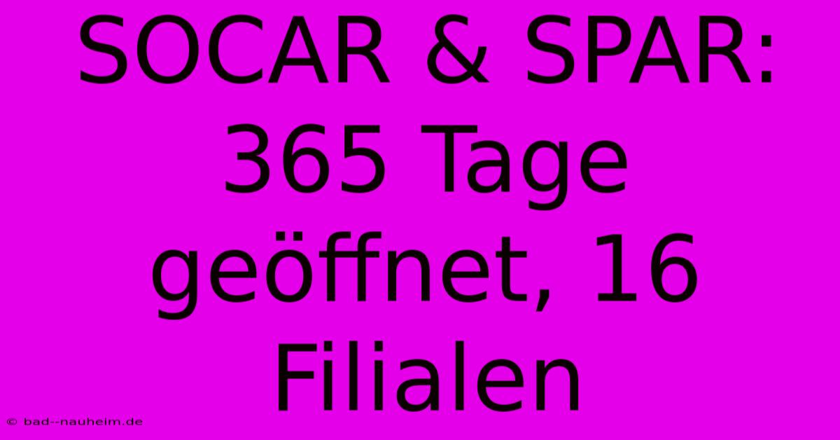 SOCAR & SPAR: 365 Tage Geöffnet, 16 Filialen