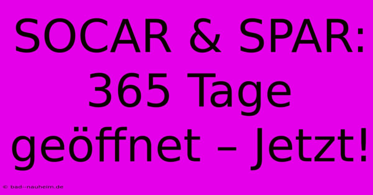 SOCAR & SPAR: 365 Tage Geöffnet – Jetzt!