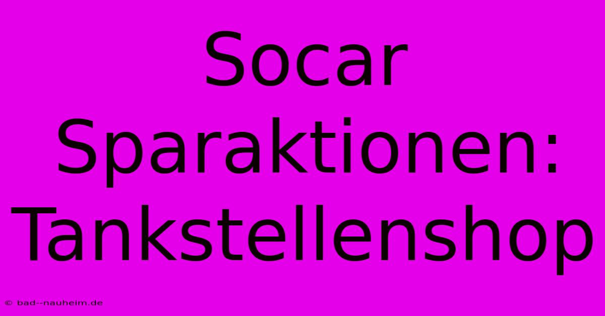 Socar Sparaktionen: Tankstellenshop