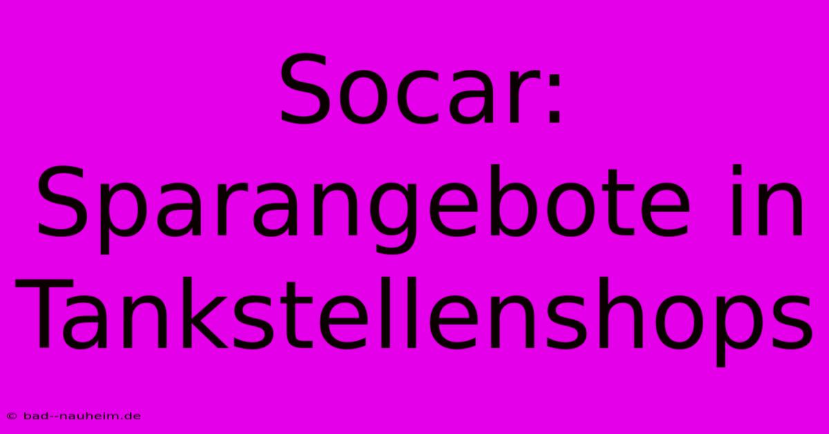 Socar: Sparangebote In Tankstellenshops