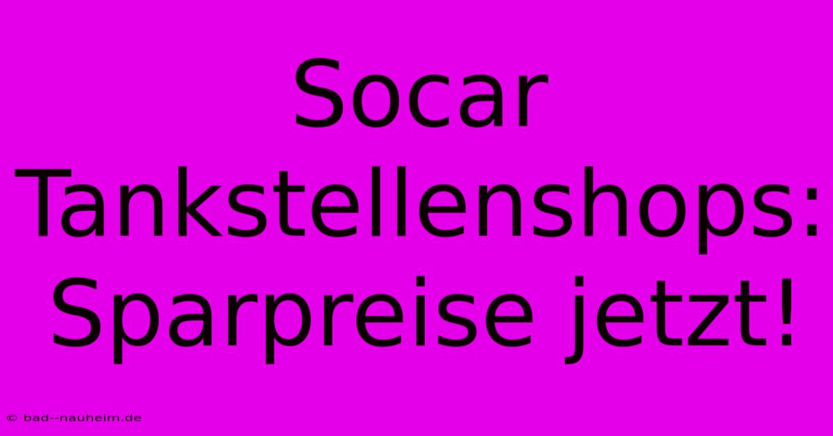 Socar Tankstellenshops: Sparpreise Jetzt!