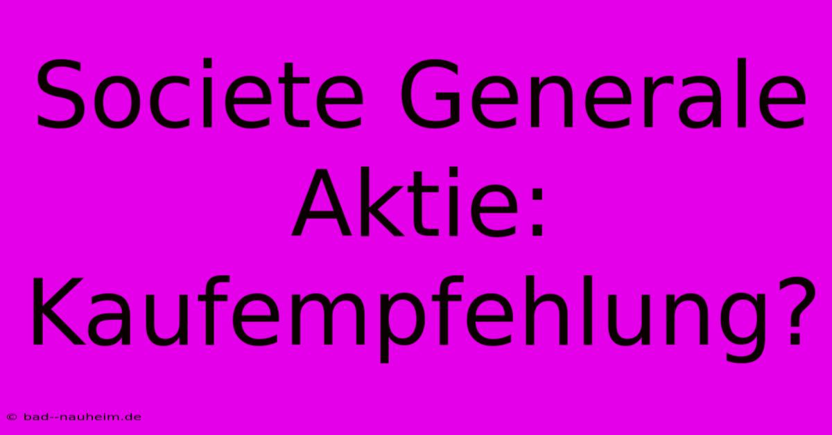 Societe Generale Aktie: Kaufempfehlung?