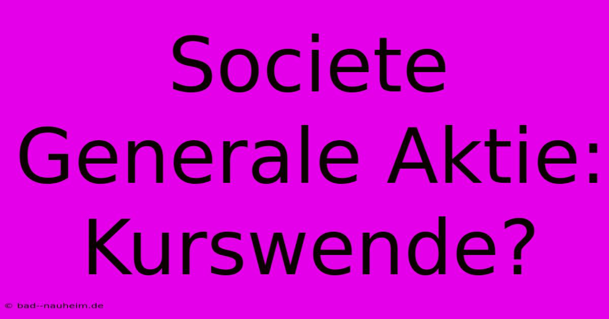 Societe Generale Aktie: Kurswende?