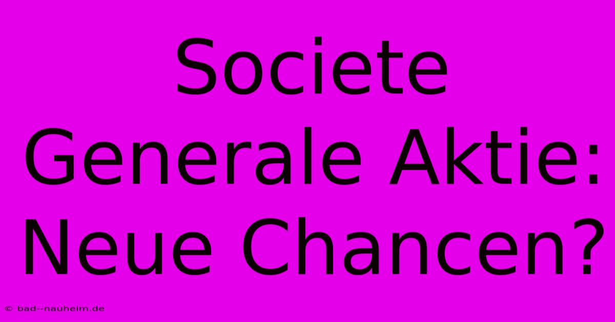 Societe Generale Aktie: Neue Chancen?