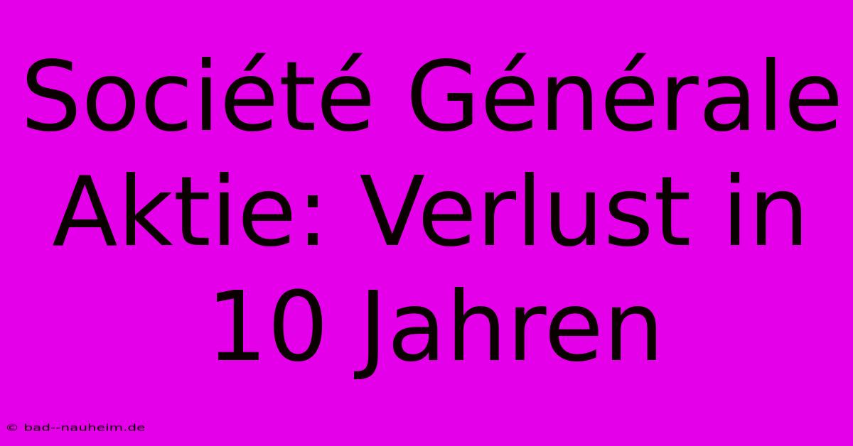 Société Générale Aktie: Verlust In 10 Jahren