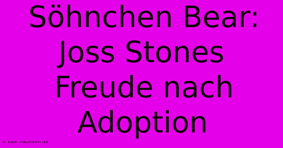 Söhnchen Bear: Joss Stones Freude Nach Adoption