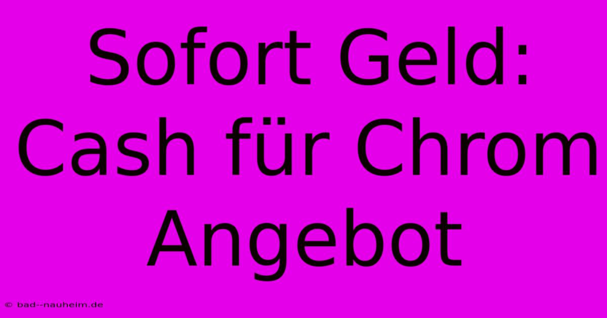 Sofort Geld: Cash Für Chrom Angebot