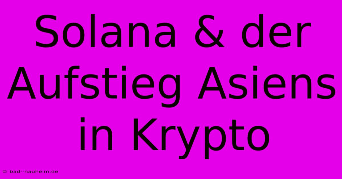 Solana & Der Aufstieg Asiens In Krypto