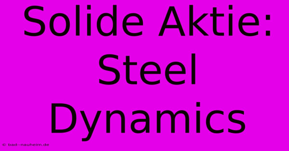 Solide Aktie: Steel Dynamics