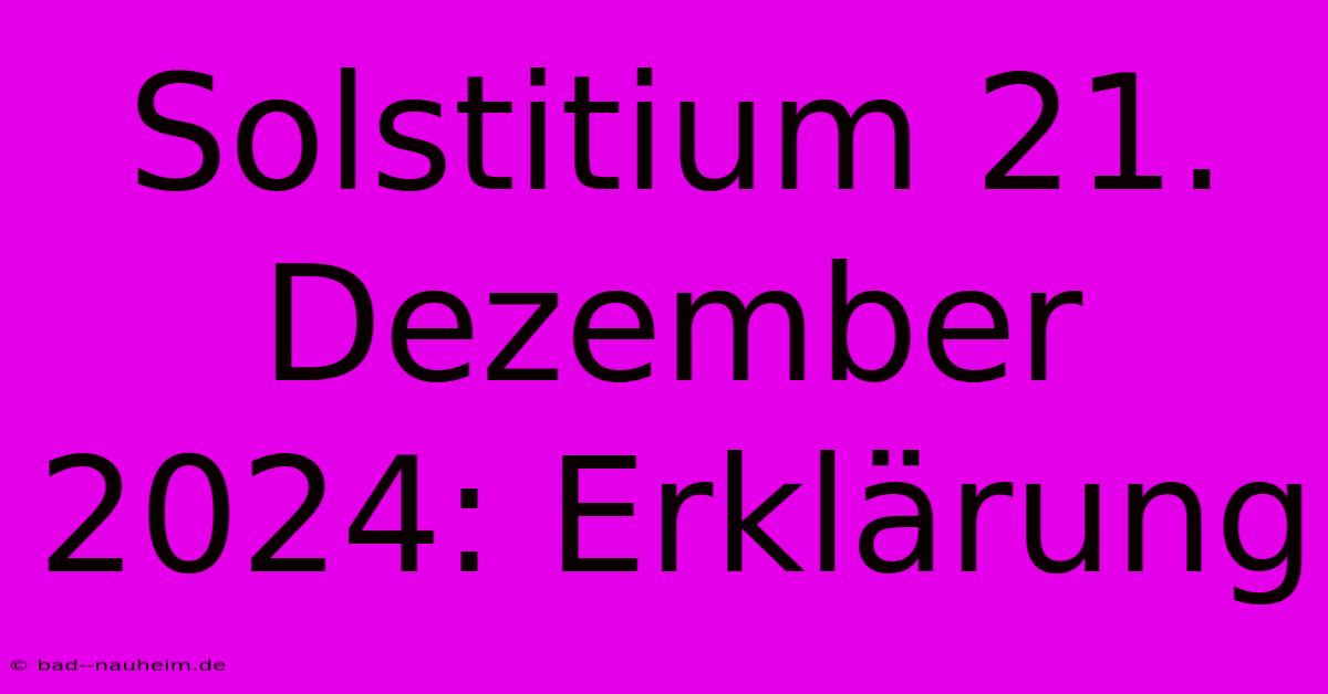 Solstitium 21. Dezember 2024: Erklärung