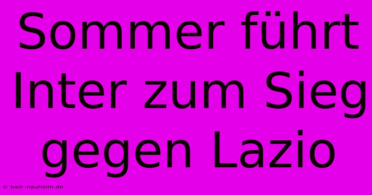 Sommer Führt Inter Zum Sieg Gegen Lazio