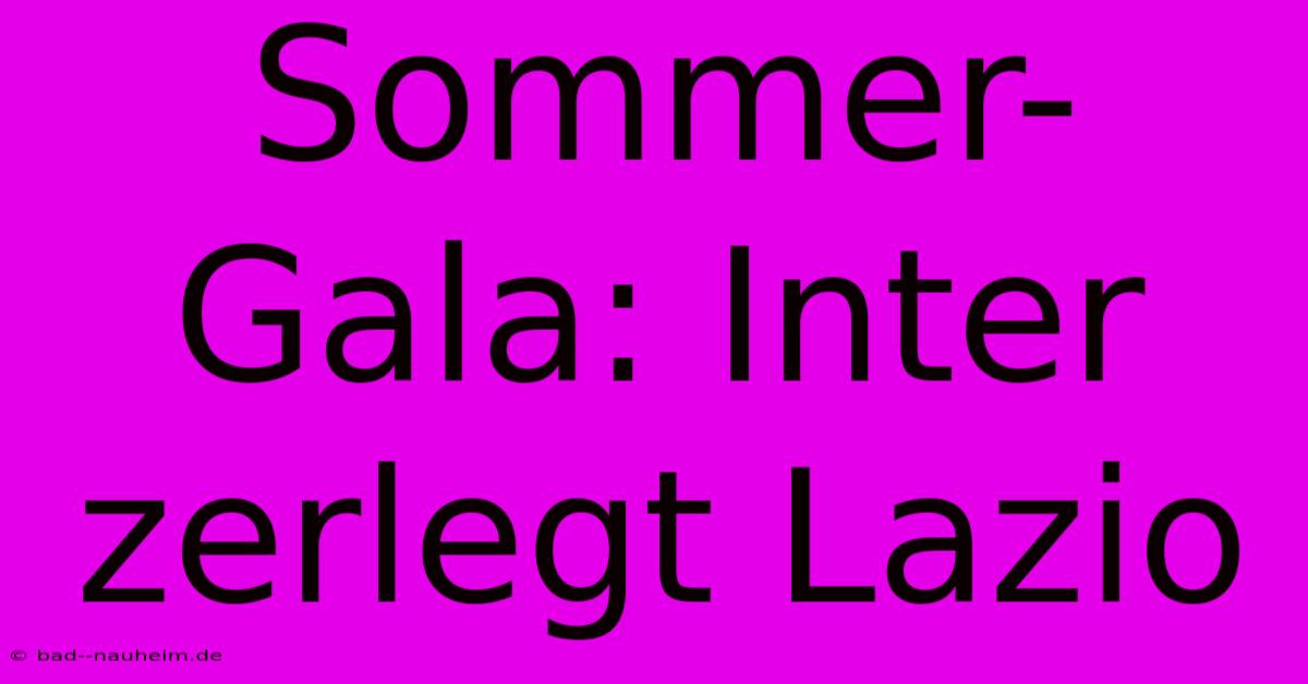 Sommer-Gala: Inter Zerlegt Lazio