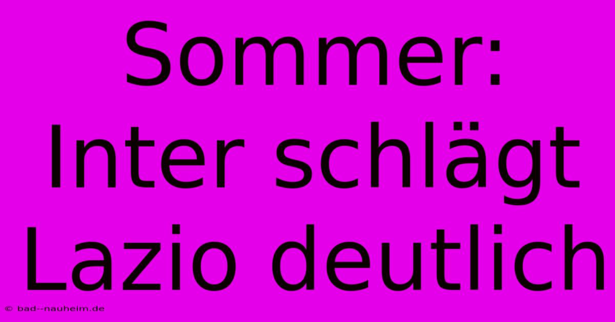 Sommer: Inter Schlägt Lazio Deutlich