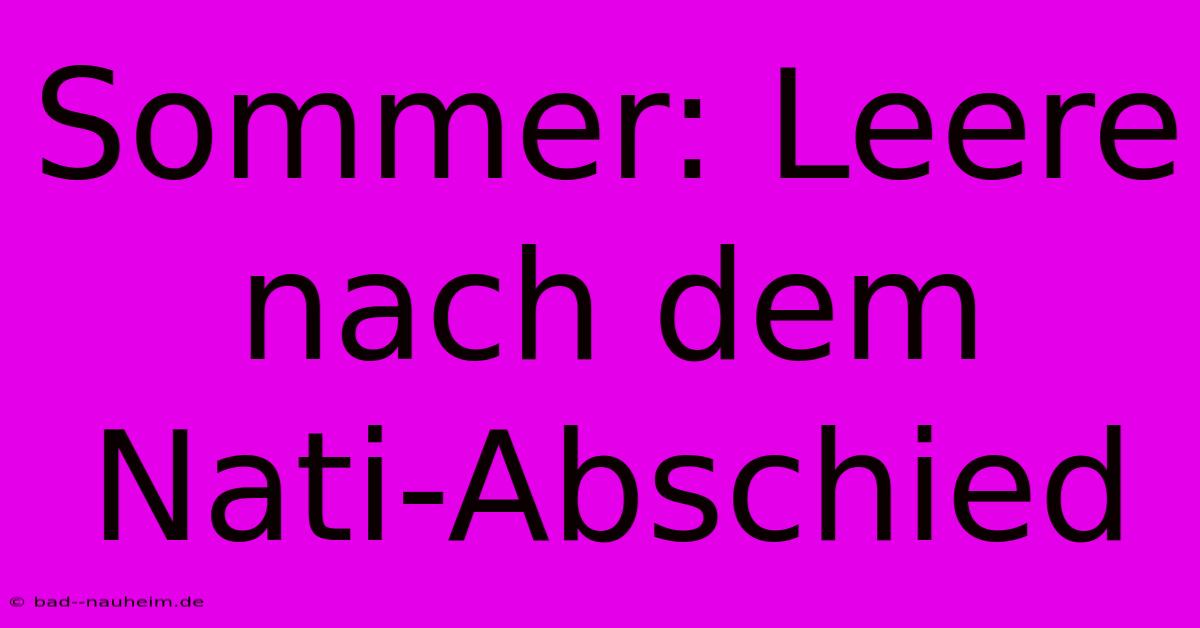 Sommer: Leere Nach Dem Nati-Abschied