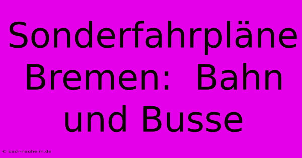 Sonderfahrpläne Bremen:  Bahn Und Busse