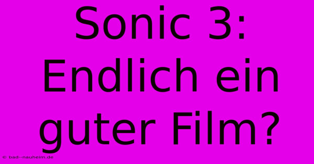 Sonic 3: Endlich Ein Guter Film?