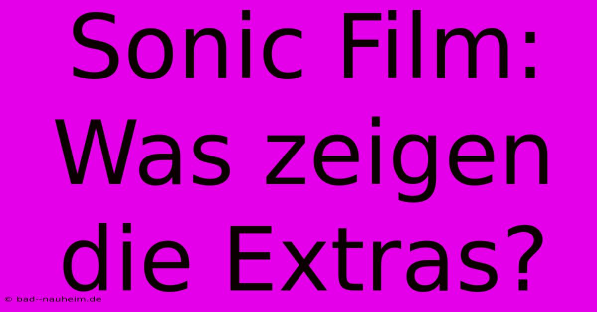 Sonic Film: Was Zeigen Die Extras?