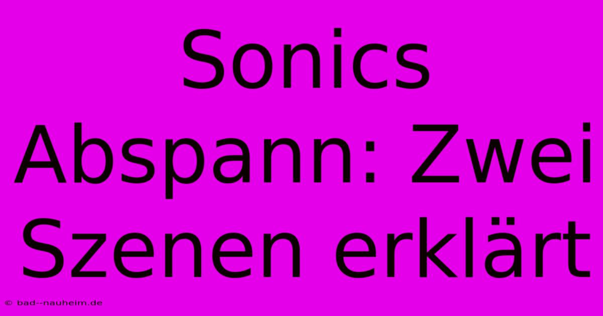 Sonics Abspann: Zwei Szenen Erklärt