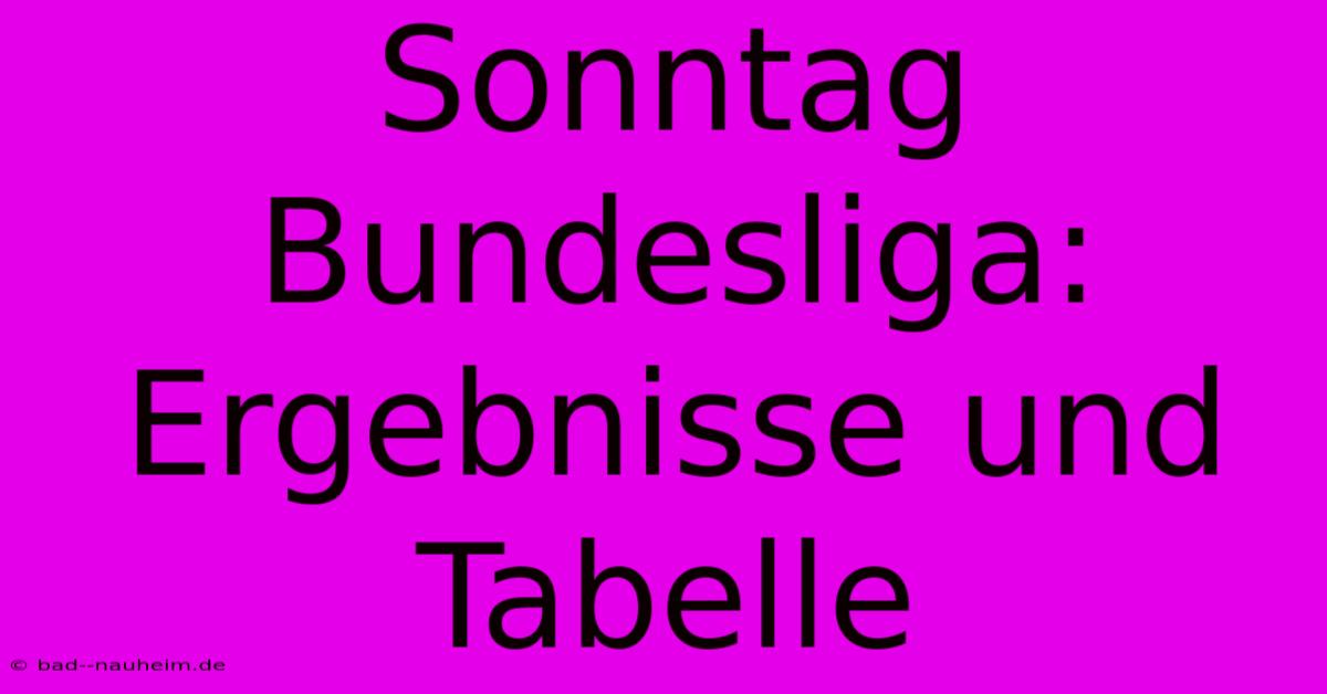 Sonntag Bundesliga: Ergebnisse Und Tabelle