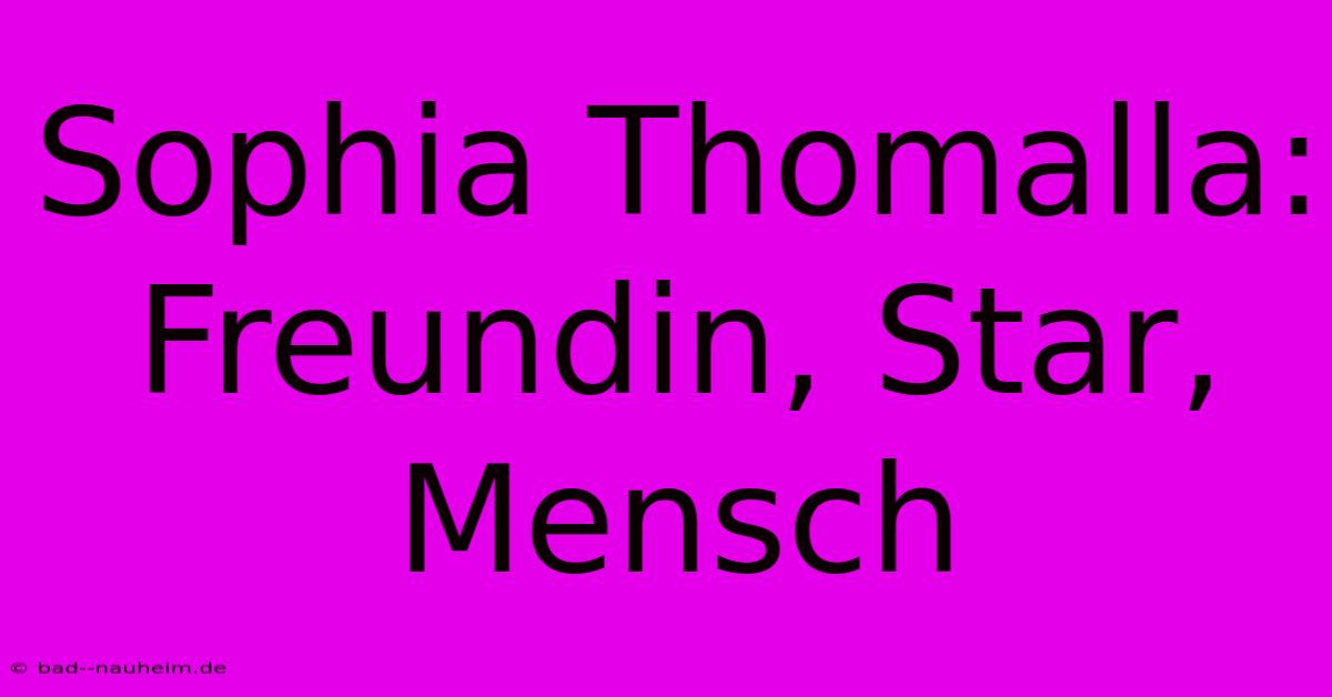 Sophia Thomalla:  Freundin, Star, Mensch