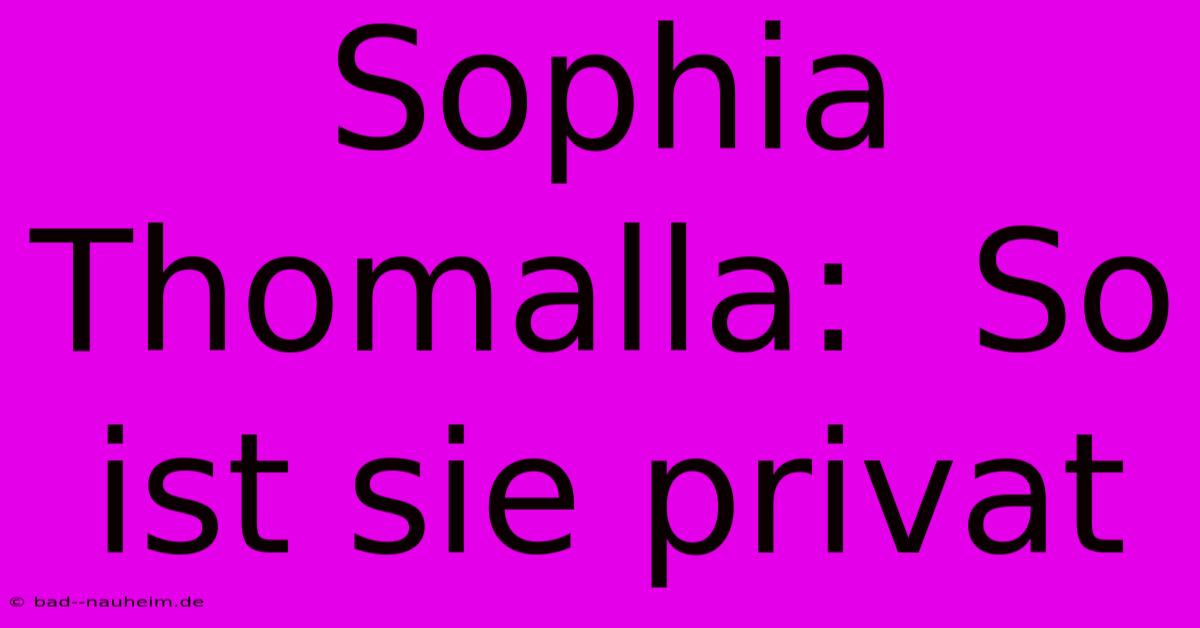 Sophia Thomalla:  So Ist Sie Privat