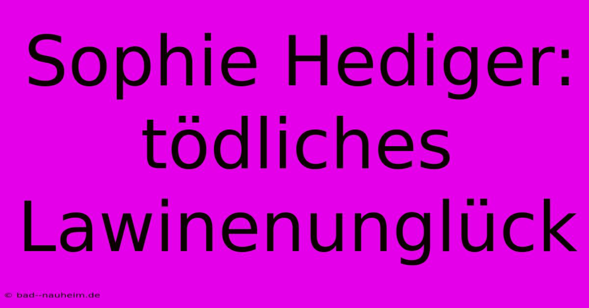 Sophie Hediger: Tödliches Lawinenunglück