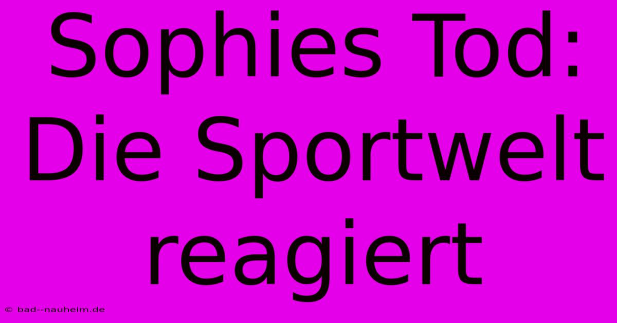 Sophies Tod: Die Sportwelt Reagiert