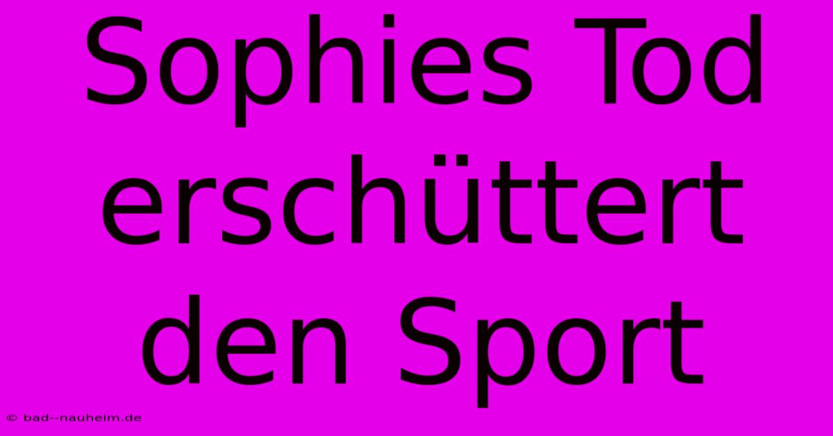 Sophies Tod Erschüttert Den Sport