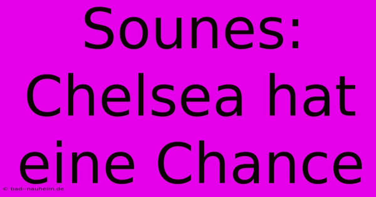 Sounes: Chelsea Hat Eine Chance