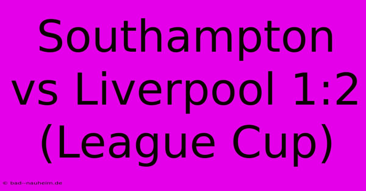 Southampton Vs Liverpool 1:2 (League Cup)