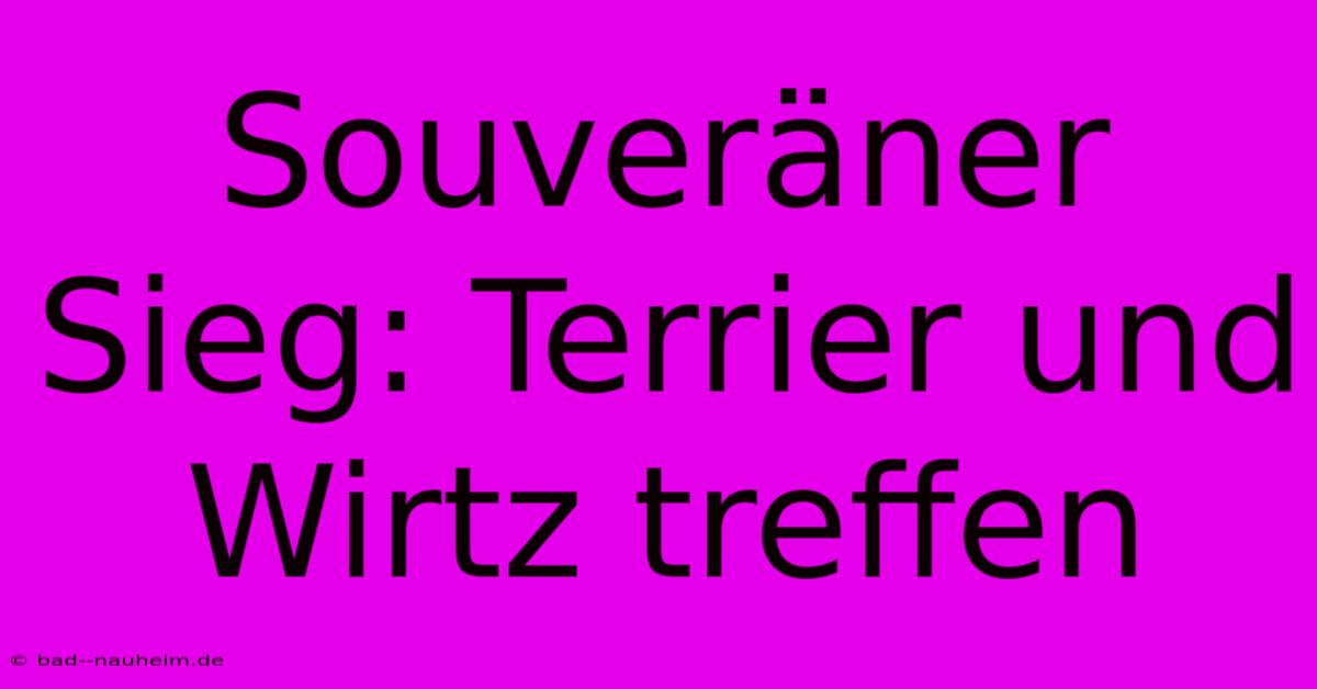 Souveräner Sieg: Terrier Und Wirtz Treffen