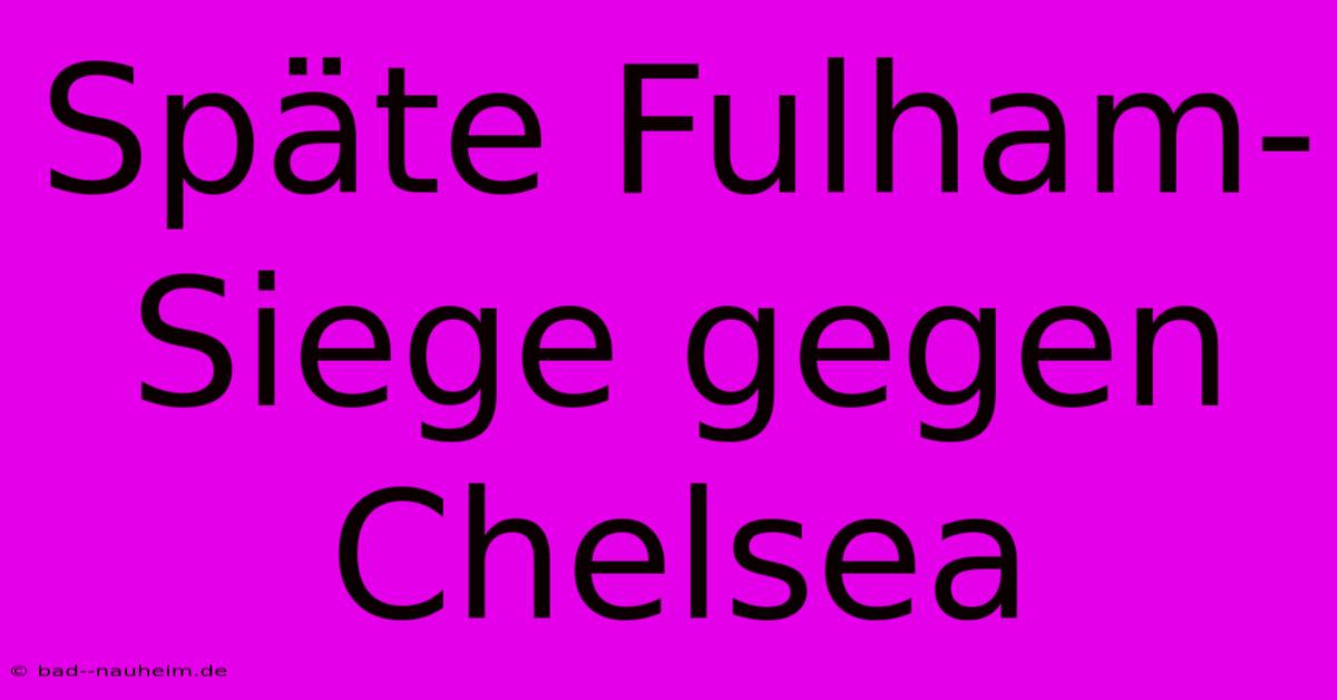 Späte Fulham-Siege Gegen Chelsea