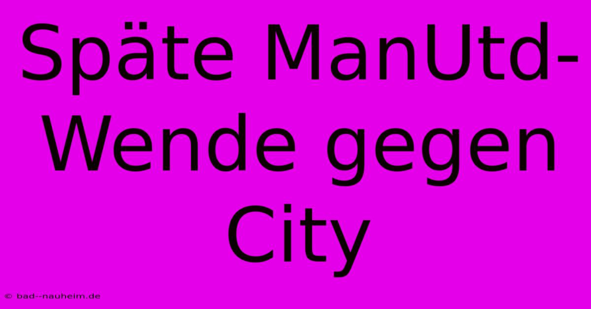 Späte ManUtd-Wende Gegen City