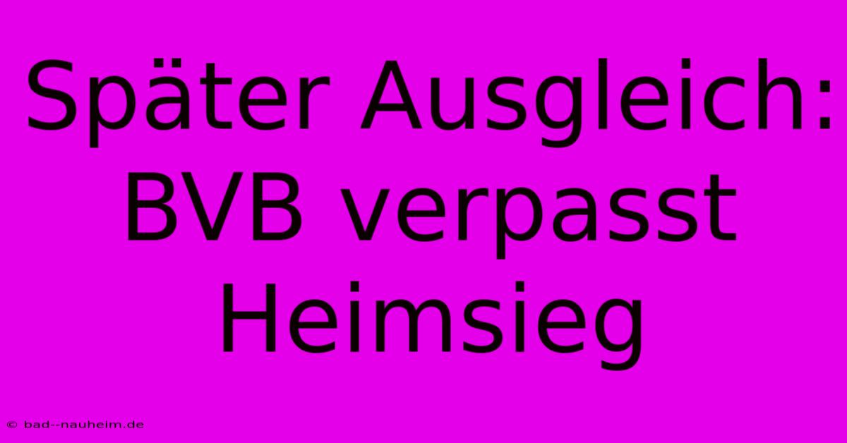 Später Ausgleich: BVB Verpasst Heimsieg