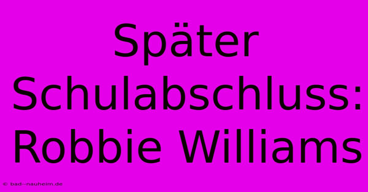 Später Schulabschluss: Robbie Williams