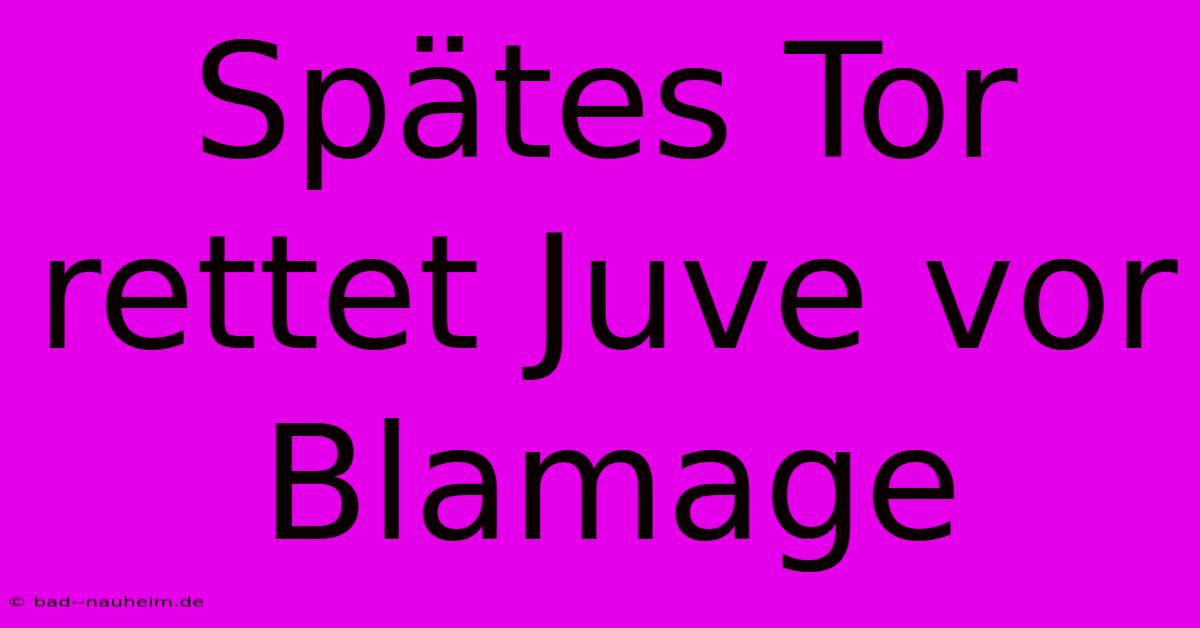 Spätes Tor Rettet Juve Vor Blamage