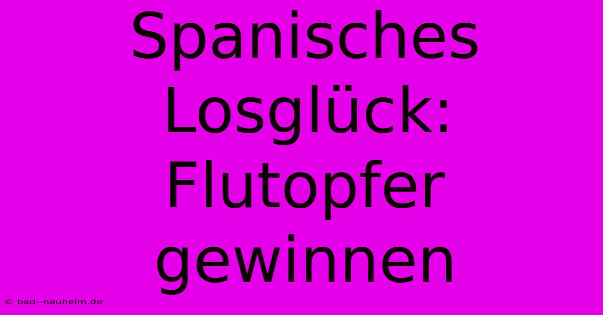 Spanisches Losglück: Flutopfer Gewinnen