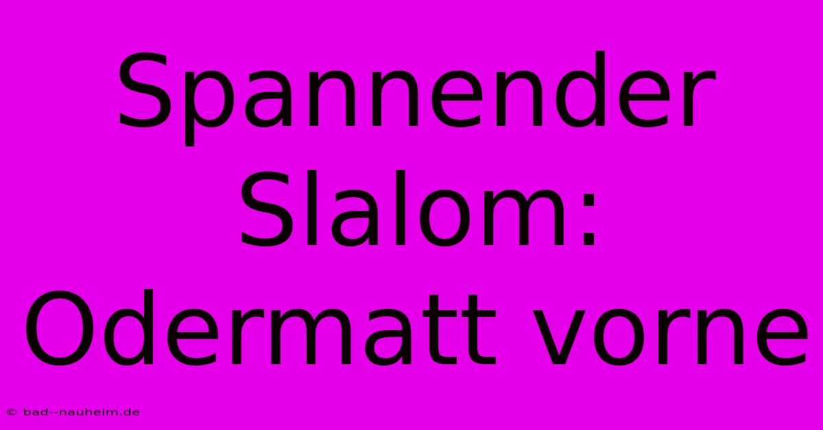 Spannender Slalom: Odermatt Vorne