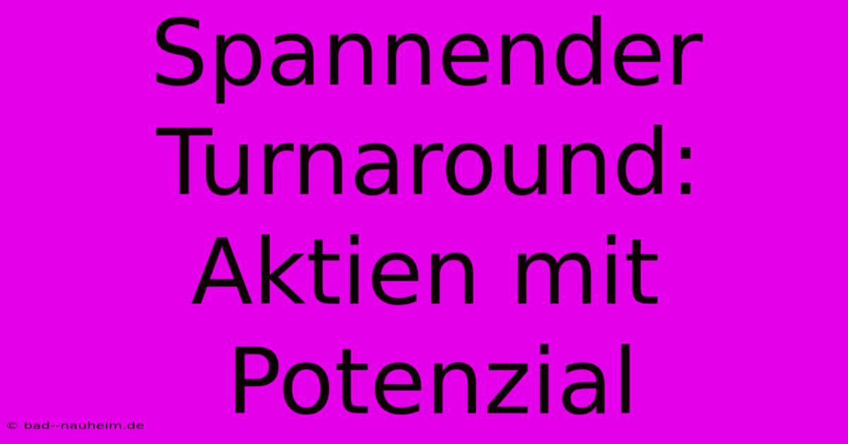 Spannender Turnaround:  Aktien Mit Potenzial