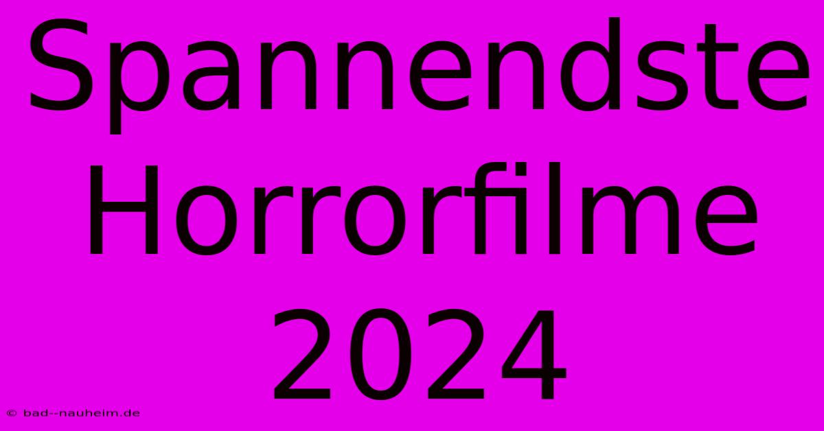 Spannendste Horrorfilme 2024