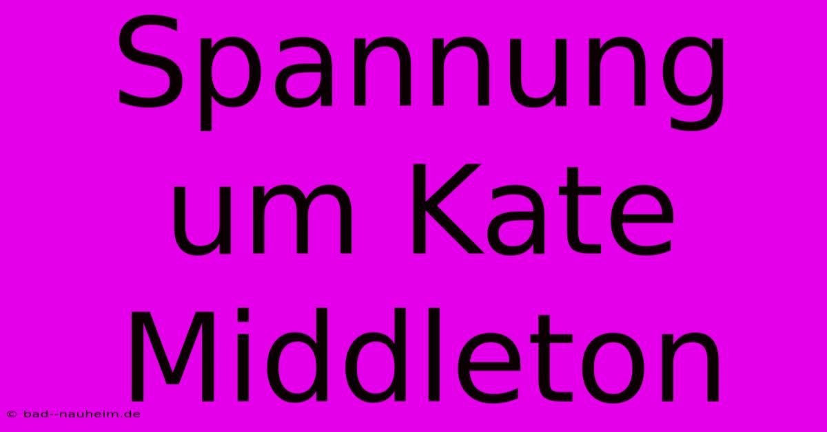 Spannung Um Kate Middleton