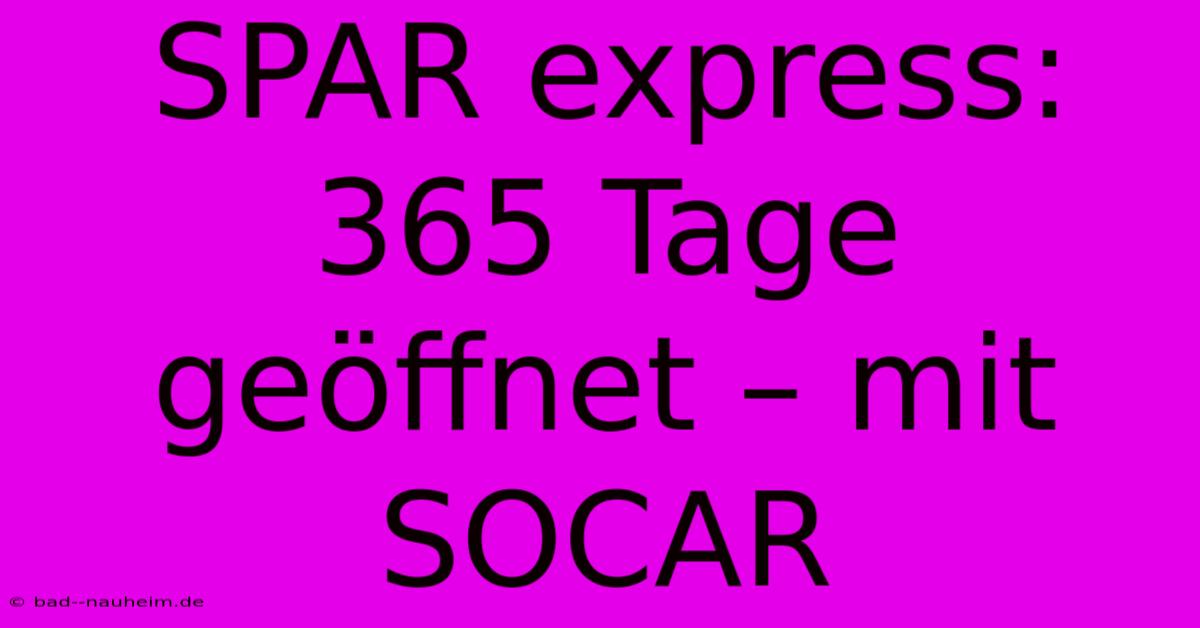 SPAR Express: 365 Tage Geöffnet – Mit SOCAR