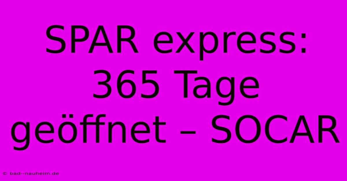 SPAR Express: 365 Tage Geöffnet – SOCAR