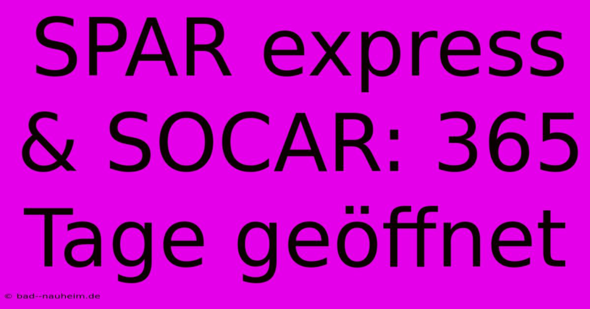 SPAR Express & SOCAR: 365 Tage Geöffnet