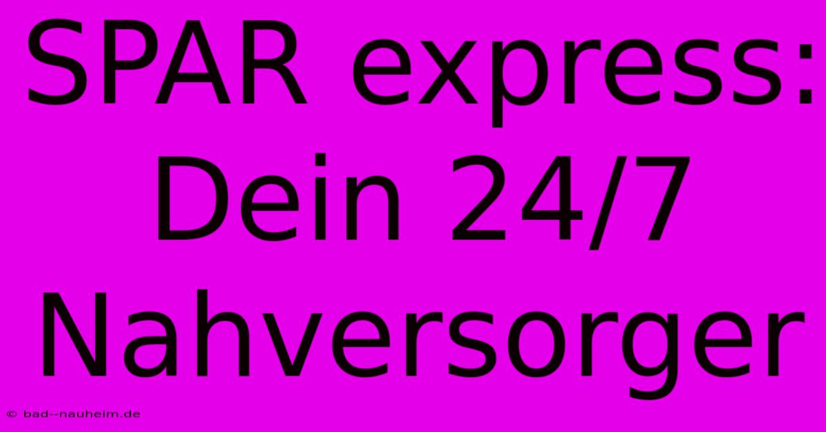 SPAR Express:  Dein 24/7 Nahversorger