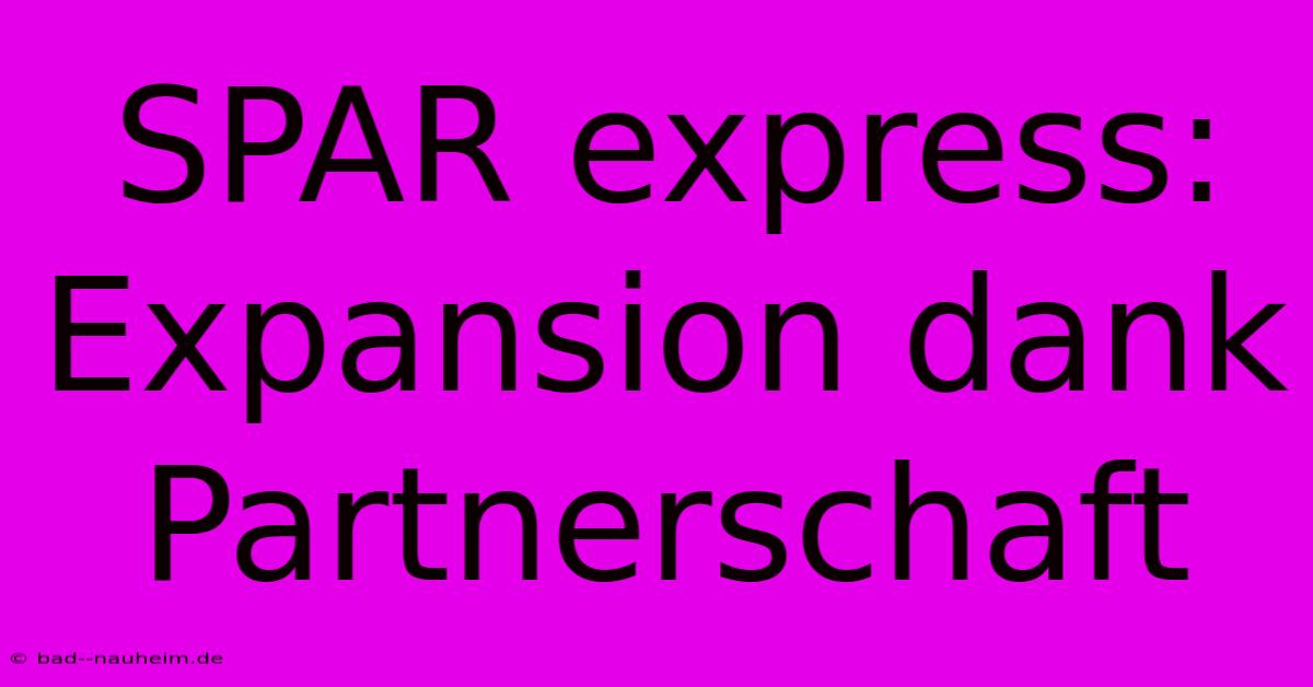 SPAR Express: Expansion Dank Partnerschaft