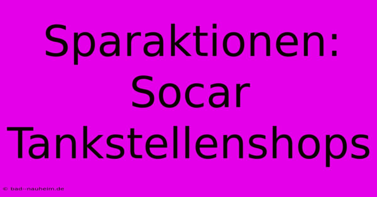 Sparaktionen: Socar Tankstellenshops